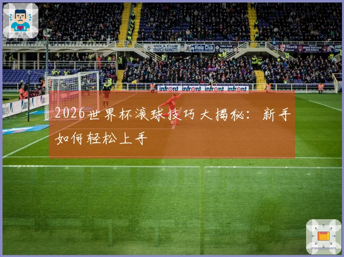 2026世界杯滚球技巧大揭秘：新手如何轻松上手